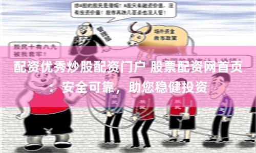 配资优秀炒股配资门户 股票配资网首页：安全可靠，助您稳健投资