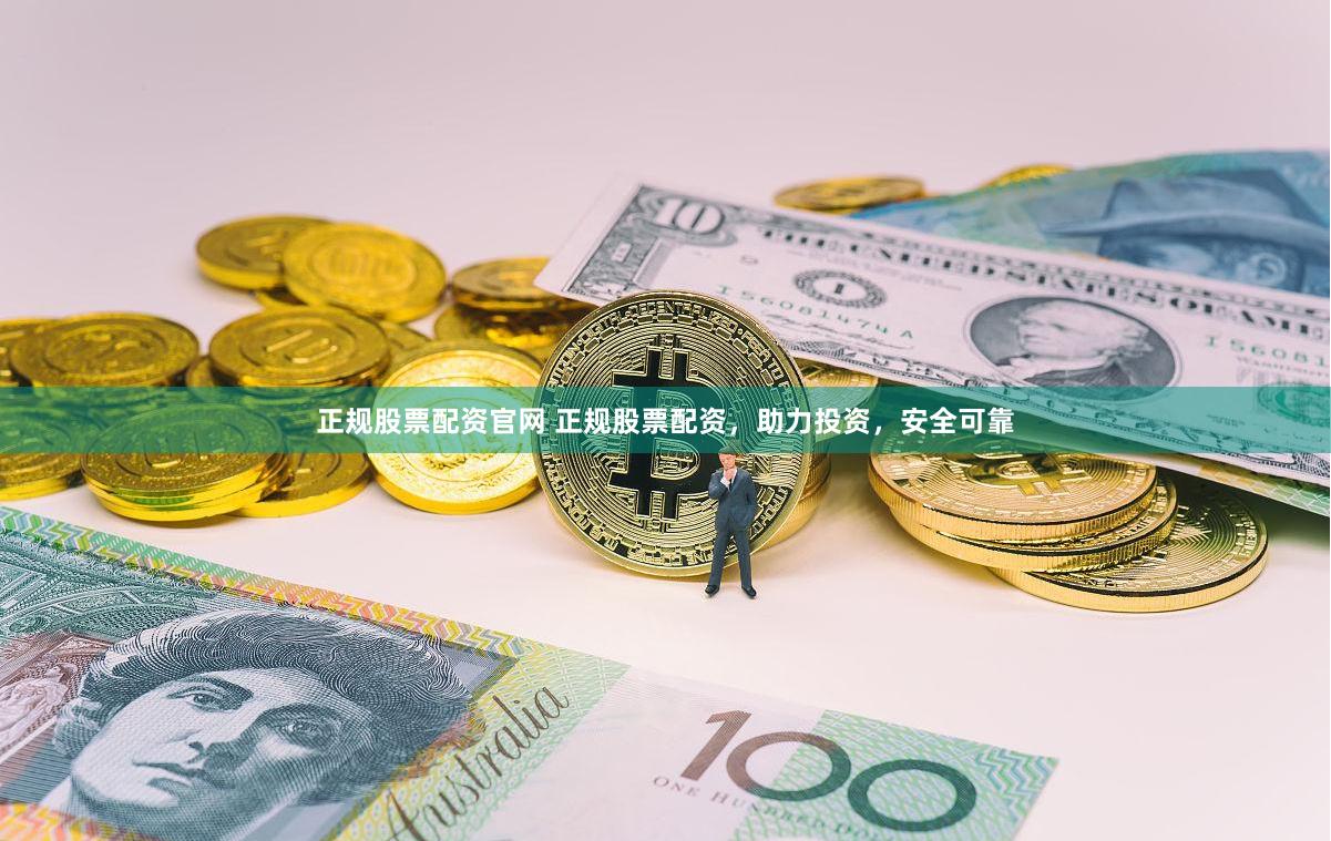 正规股票配资官网 正规股票配资，助力投资，安全可靠