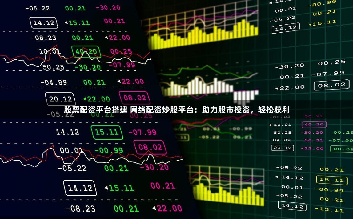 股票配资平台搭建 网络配资炒股平台：助力股市投资，轻松获利