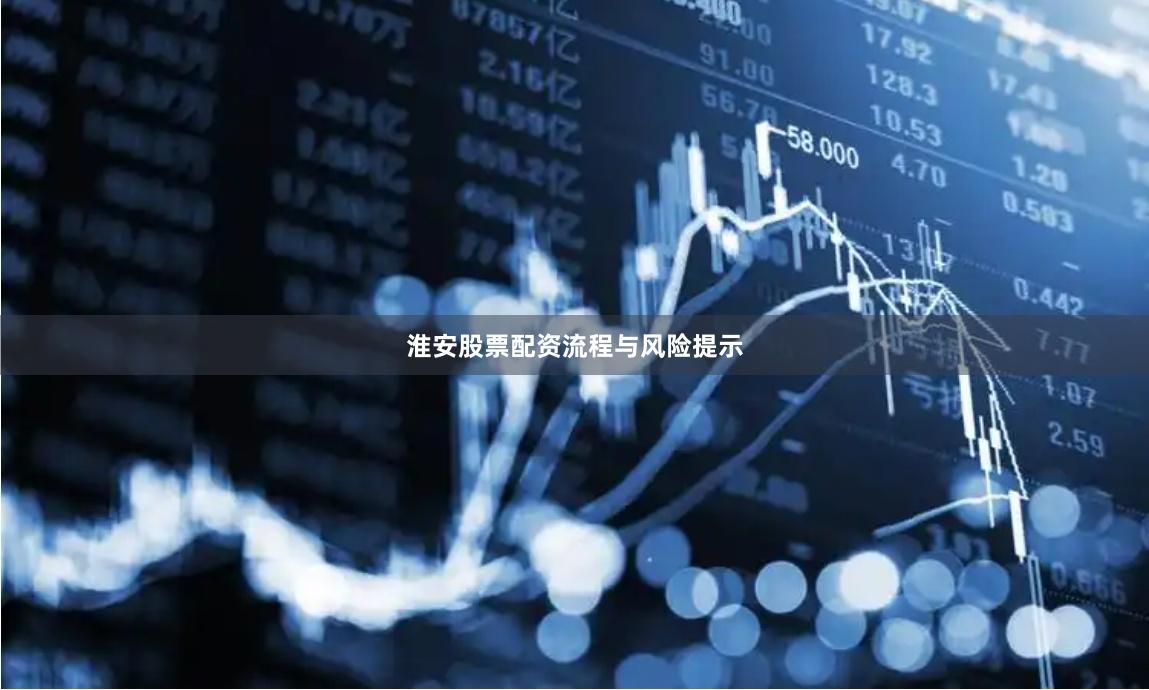淮安股票配资流程与风险提示