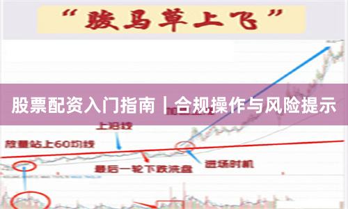 股票配资入门指南｜合规操作与风险提示