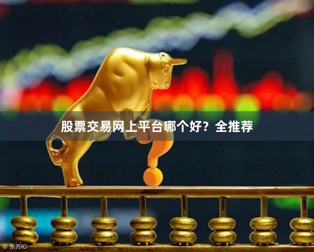股票交易网上平台哪个好？全推荐